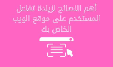 أهم النصائح لزيادة تفاعل المستخدم على موقع الويب الخاص بك