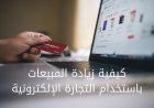 كيفية زيادة المبيعات باستخدام التجارة الإلكترونية