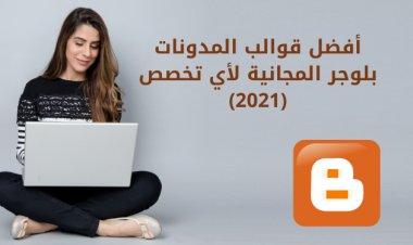 11 من أفضل قوالب المدونات بلوجر المجانية لأي تخصص (2021)